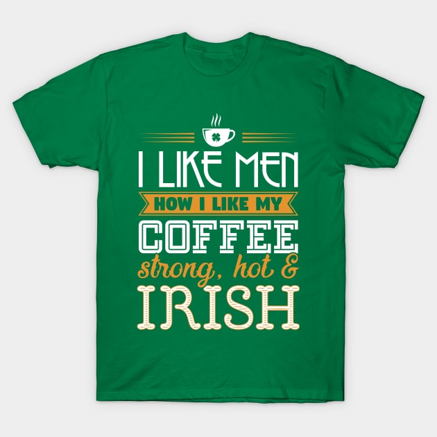 I Like Men Coffee Hot Strong Irish T-Shirt by yeoys